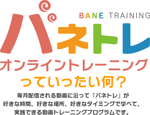 バネトレって一体なに？　半月ごとに配信される動画に沿って『バネトレ』が好きな時間、好きな場所、好きなタイミングで学べて、実践できる動画トレーニングプログラムです。